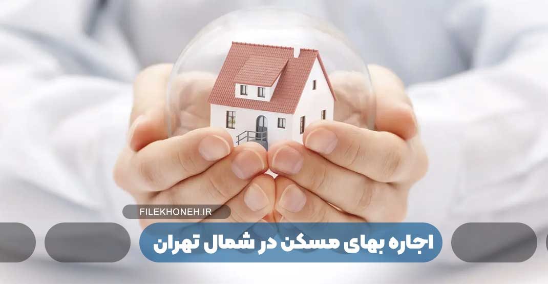 اجاره بهای مسکن در مناطق شمالی تهران