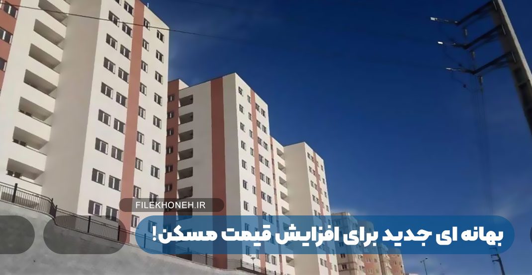 آیا بهانه ای جدید برای افزایش قیمت مسکن وجود دارد؟